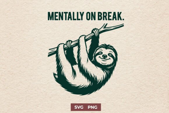 Mentally on Break SVG & Funny Sloth PNG — Graphics for Crafts